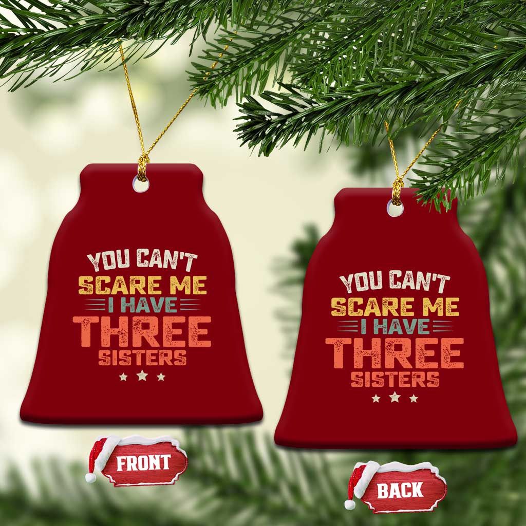 You Cant Scare Me I Have Three Sisters Ceramic Ornament Funny Sibling Retro Graphic TS10 Print Your Wear