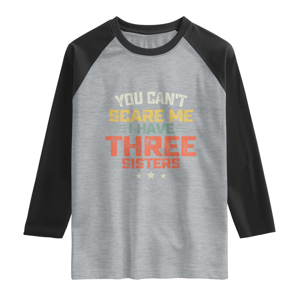 You Cant Scare Me I Have Three Sisters Raglan Shirt Funny Sibling Retro Graphic TS10 Heather Gray Black Print Your Wear