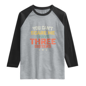 You Cant Scare Me I Have Three Sisters Raglan Shirt Funny Sibling Retro Graphic TS10 Heather Gray Black Print Your Wear