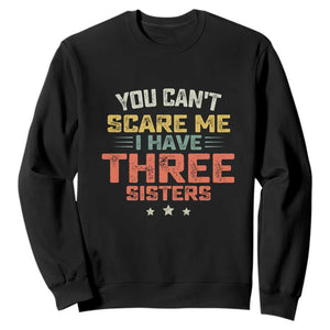 You Cant Scare Me I Have Three Sisters Sweatshirt Funny Sibling Retro Graphic TS10 Black Print Your Wear
