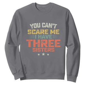 You Cant Scare Me I Have Three Sisters Sweatshirt Funny Sibling Retro Graphic TS10 Charcoal Print Your Wear