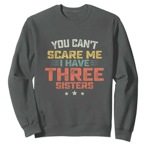You Cant Scare Me I Have Three Sisters Sweatshirt Funny Sibling Retro Graphic TS10 Dark Heather Print Your Wear