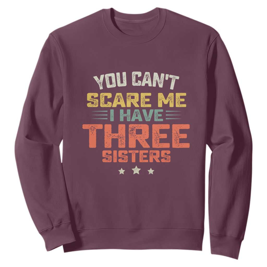 You Cant Scare Me I Have Three Sisters Sweatshirt Funny Sibling Retro Graphic TS10 Maroon Print Your Wear