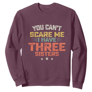 You Cant Scare Me I Have Three Sisters Sweatshirt Funny Sibling Retro Graphic TS10 Maroon Print Your Wear
