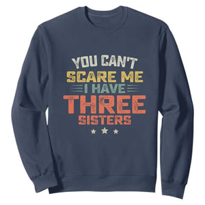 You Cant Scare Me I Have Three Sisters Sweatshirt Funny Sibling Retro Graphic TS10 Navy Print Your Wear