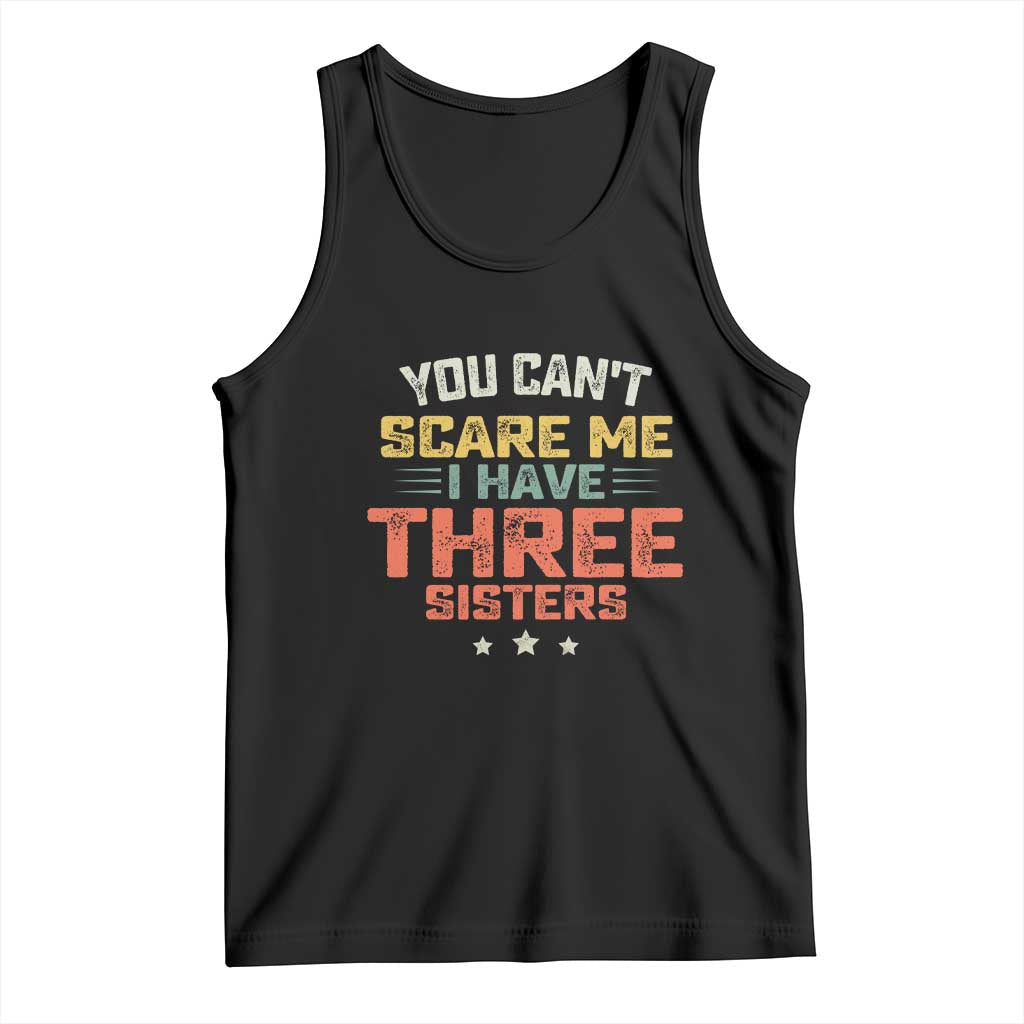 You Cant Scare Me I Have Three Sisters Tank Top Funny Sibling Retro Graphic TS10 Black Print Your Wear