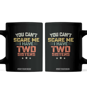 You Cant Scare Me I Have Two Sisters Coffee Mug Funny Sibling Retro Graphic TS10 Black Print Your Wear