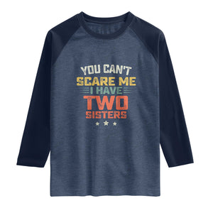 You Cant Scare Me I Have Two Sisters Raglan Shirt Funny Sibling Retro Graphic TS10 Heather Denim Navy Print Your Wear