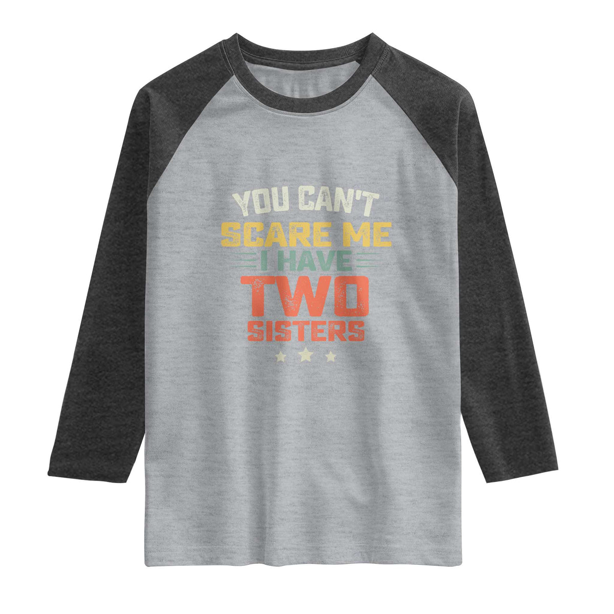 You Cant Scare Me I Have Two Sisters Raglan Shirt Funny Sibling Retro Graphic TS10 Heather Gray Heather Charcoal Print Your Wear