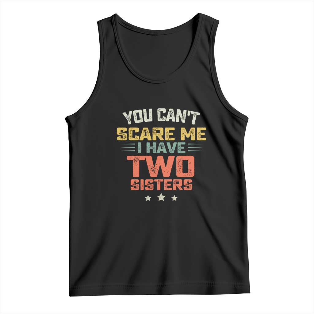 You Cant Scare Me I Have Two Sisters Tank Top Funny Sibling Retro Graphic TS10 Black Print Your Wear