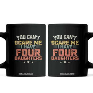 You Cant Scare Me I Have Four Daughters Coffee Mug Funny Dad Mom Retro Graphic TS10 Black Print Your Wear