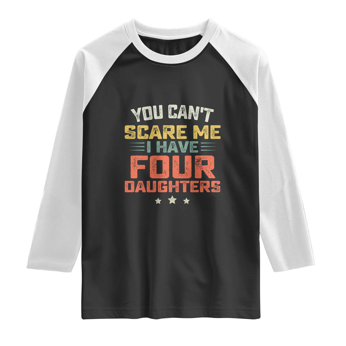 You Cant Scare Me I Have Four Daughters Raglan Shirt Funny Dad Mom Retro Graphic TS10 Black White Print Your Wear