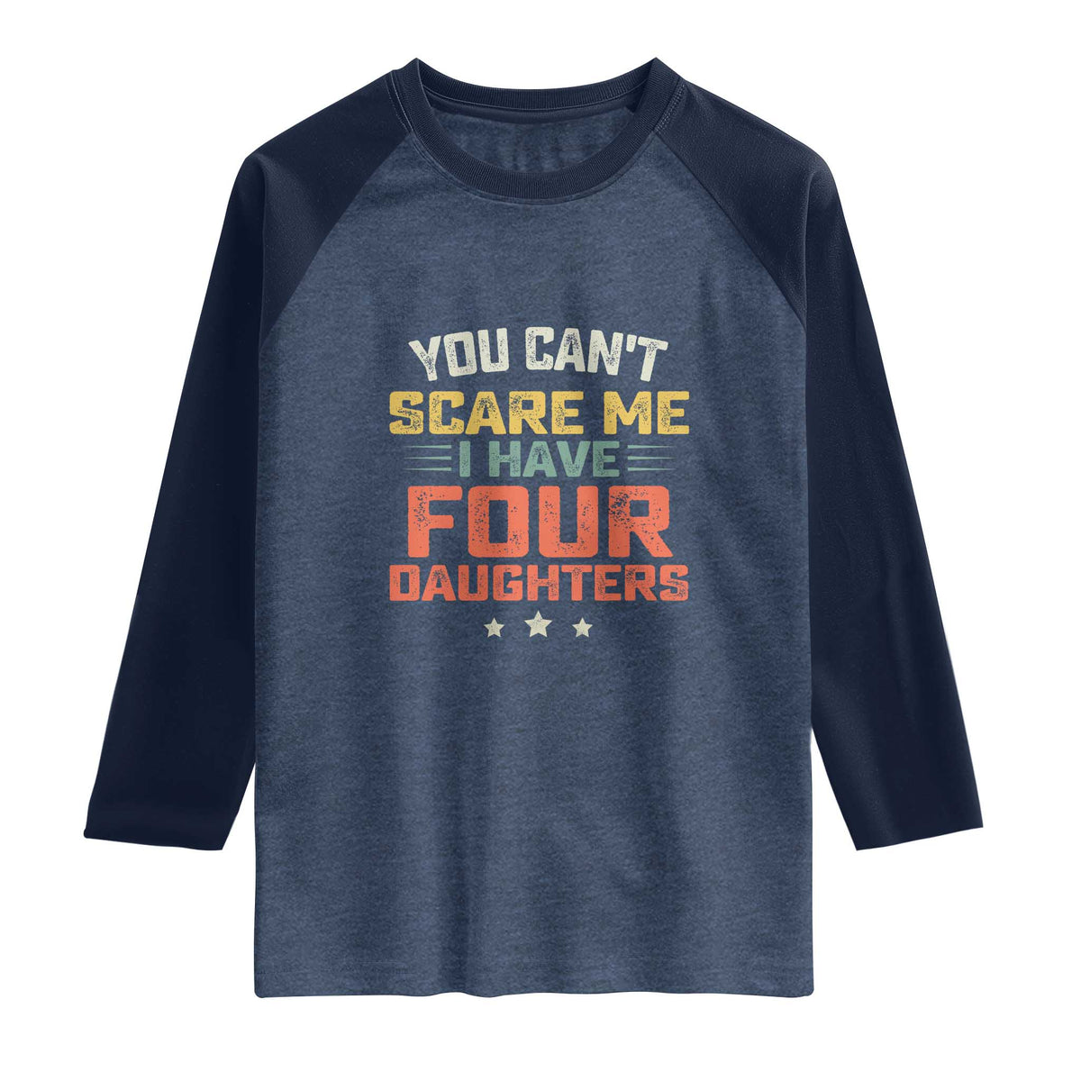 You Cant Scare Me I Have Four Daughters Raglan Shirt Funny Dad Mom Retro Graphic TS10 Heather Denim Navy Print Your Wear