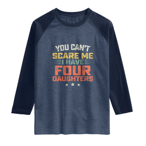 You Cant Scare Me I Have Four Daughters Raglan Shirt Funny Dad Mom Retro Graphic TS10 Heather Denim Navy Print Your Wear