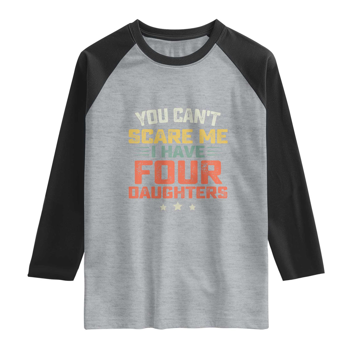 You Cant Scare Me I Have Four Daughters Raglan Shirt Funny Dad Mom Retro Graphic TS10 Heather Gray Black Print Your Wear