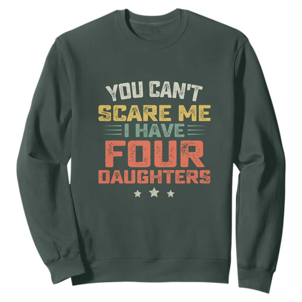 You Cant Scare Me I Have Four Daughters Sweatshirt Funny Dad Mom Retro Graphic TS10 Dark Forest Green Print Your Wear