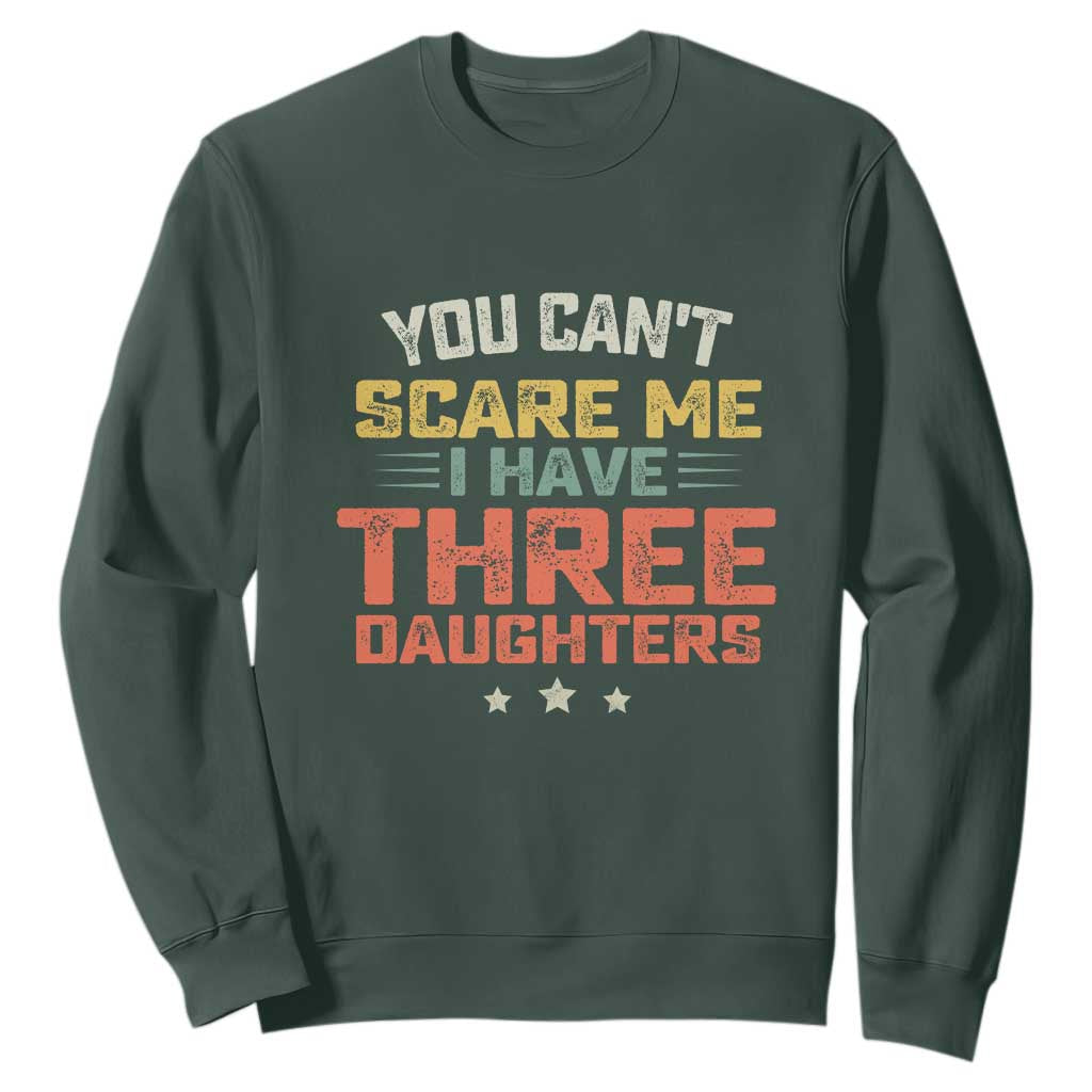 You Cant Scare Me I Have Three Daughters Sweatshirt Funny Dad Mom Retro Graphic TS10 Dark Forest Green Print Your Wear