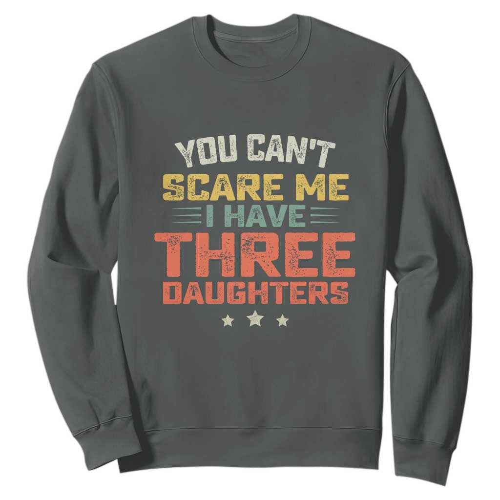You Cant Scare Me I Have Three Daughters Sweatshirt Funny Dad Mom Retro Graphic TS10 Dark Heather Print Your Wear