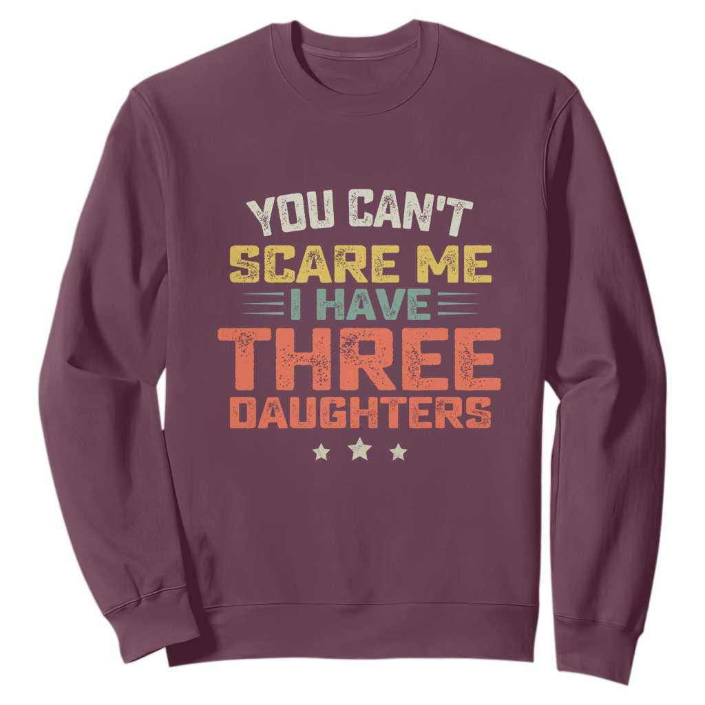 You Cant Scare Me I Have Three Daughters Sweatshirt Funny Dad Mom Retro Graphic TS10 Maroon Print Your Wear