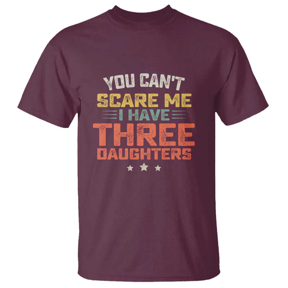 You Cant Scare Me I Have Three Daughters T Shirt Funny Dad Mom Retro Graphic TS10 Maroon Print Your Wear