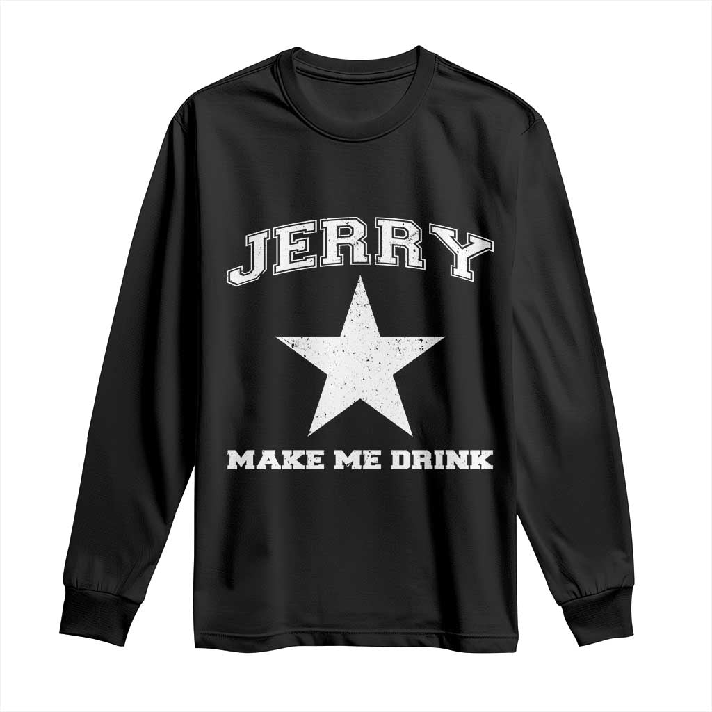 Jerry Makes Me Drink Long Sleeve Shirt Hilarious I Love DFC TS10 Black Print Your Wear