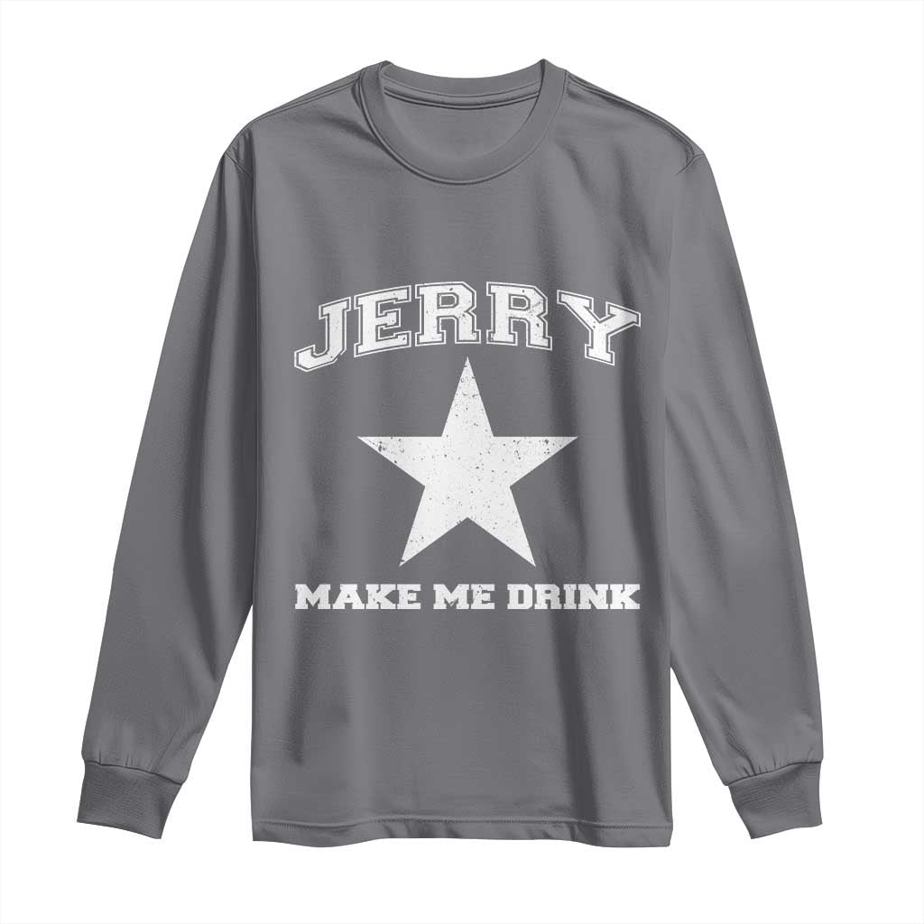 Jerry Makes Me Drink Long Sleeve Shirt Hilarious I Love DFC TS10 Charcoal Print Your Wear