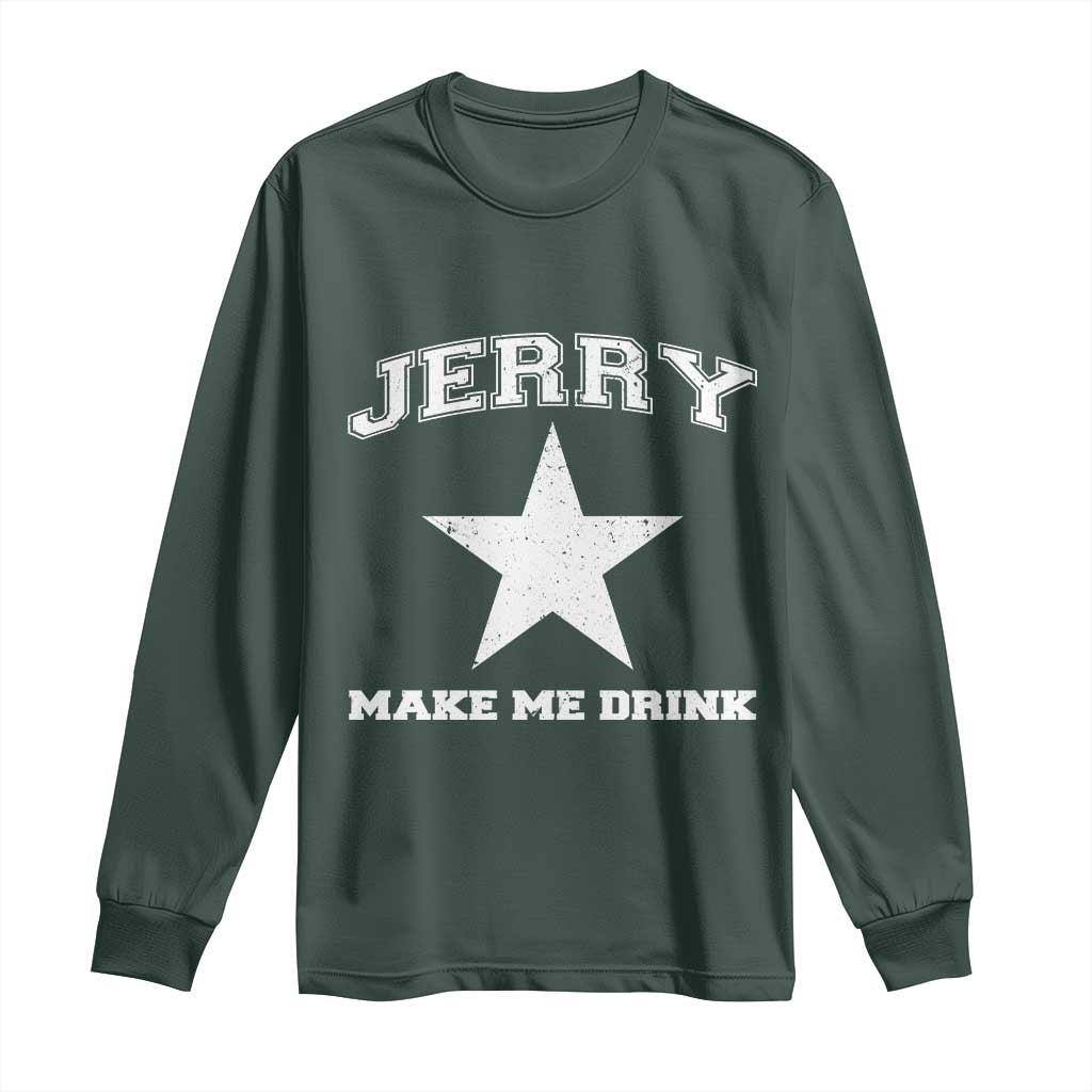 Jerry Makes Me Drink Long Sleeve Shirt Hilarious I Love DFC TS10 Dark Forest Green Print Your Wear