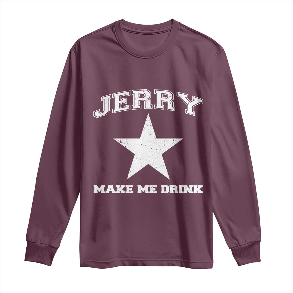 Jerry Makes Me Drink Long Sleeve Shirt Hilarious I Love DFC TS10 Maroon Print Your Wear