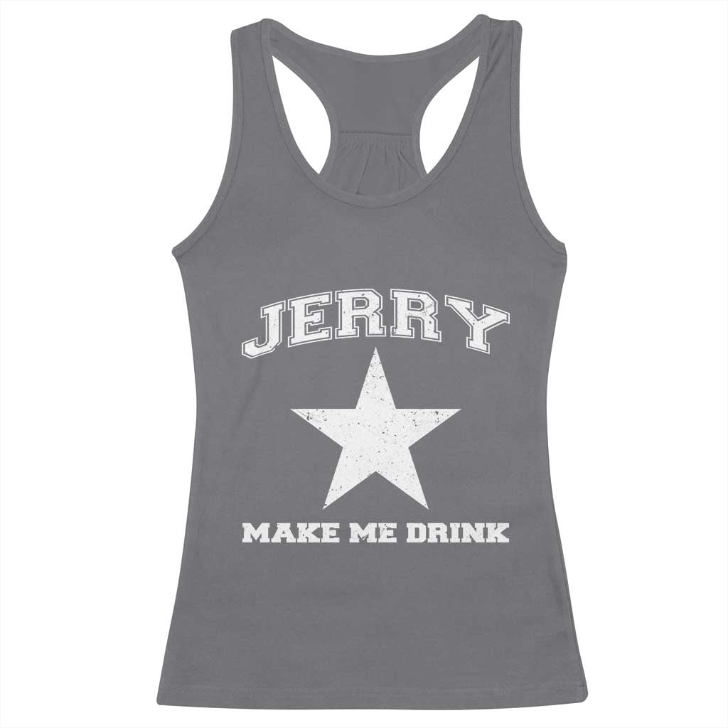 Jerry Makes Me Drink Racerback Tank Top Hilarious I Love DFC TS10 Charcoal Print Your Wear