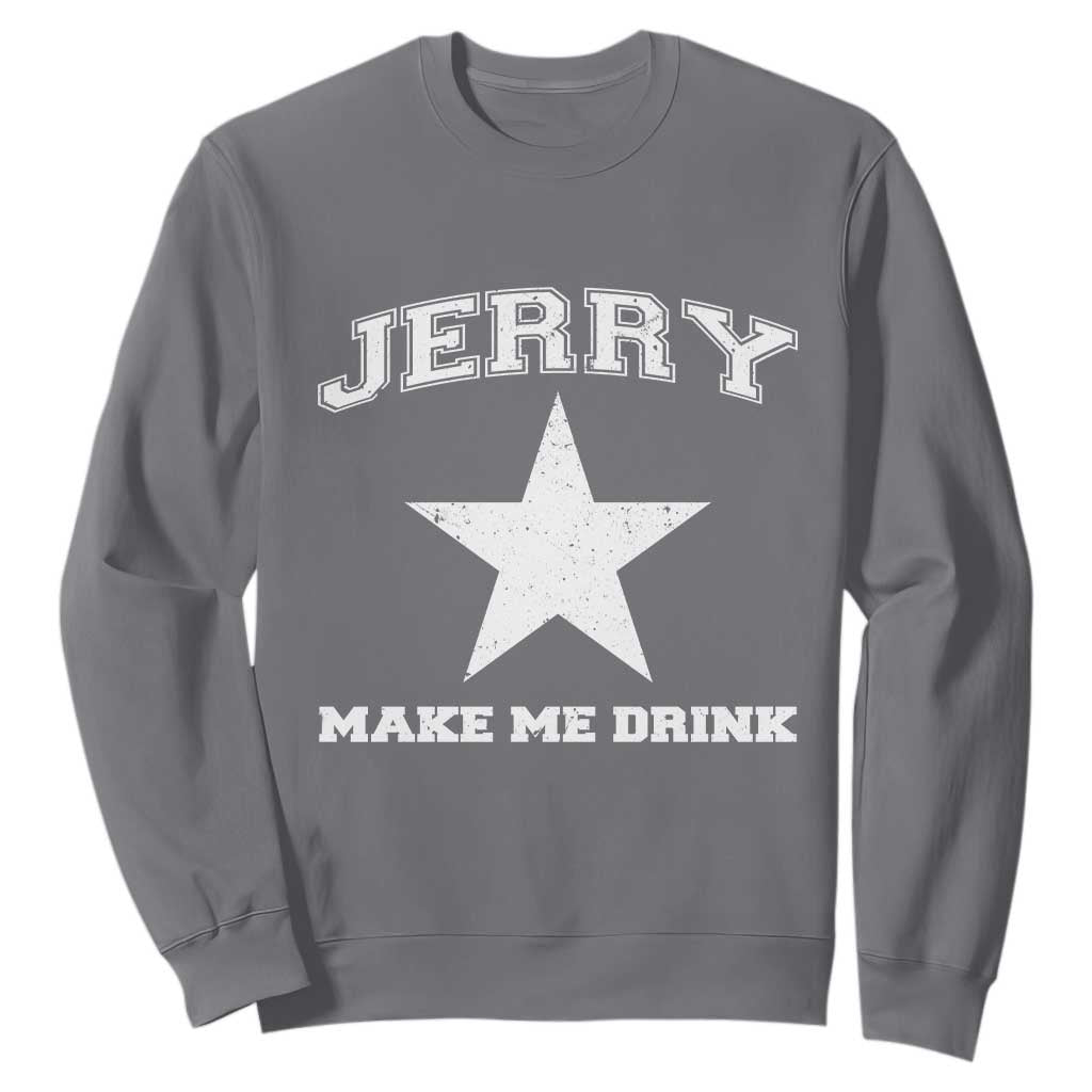 Jerry Makes Me Drink Sweatshirt Hilarious I Love DFC TS10 Charcoal Print Your Wear