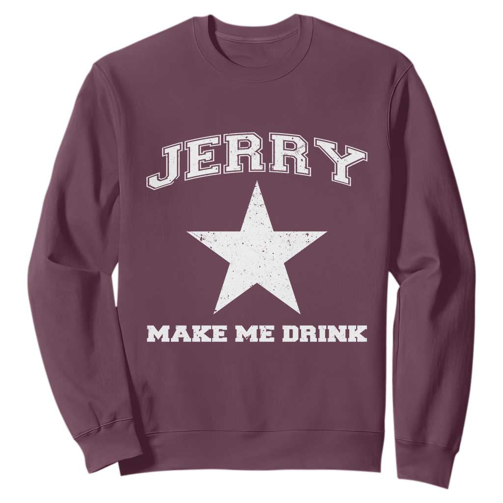 Jerry Makes Me Drink Sweatshirt Hilarious I Love DFC TS10 Maroon Print Your Wear