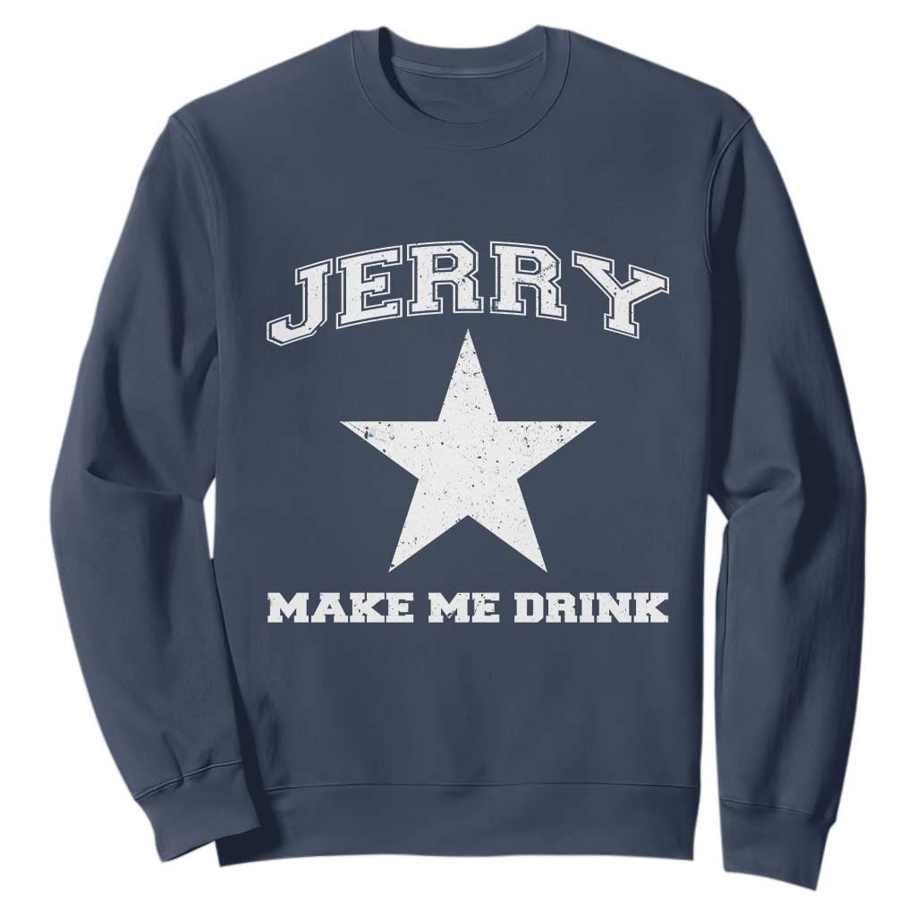 Jerry Makes Me Drink Sweatshirt Hilarious I Love DFC TS10 Navy Print Your Wear