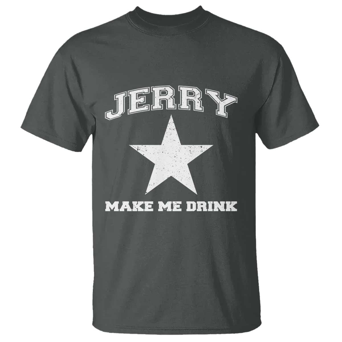Jerry Makes Me Drink T Shirt Hilarious I Love DFC TS10 Dark Heather Print Your Wear