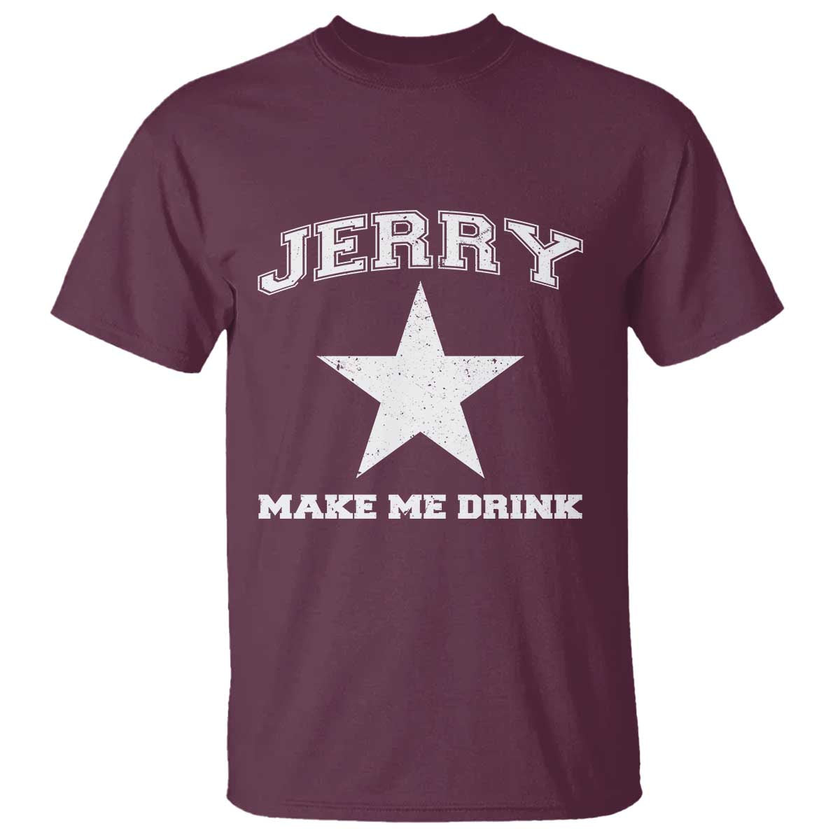 Jerry Makes Me Drink T Shirt Hilarious I Love DFC TS10 Maroon Print Your Wear