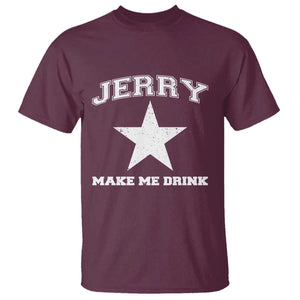 Jerry Makes Me Drink T Shirt Hilarious I Love DFC TS10 Maroon Print Your Wear