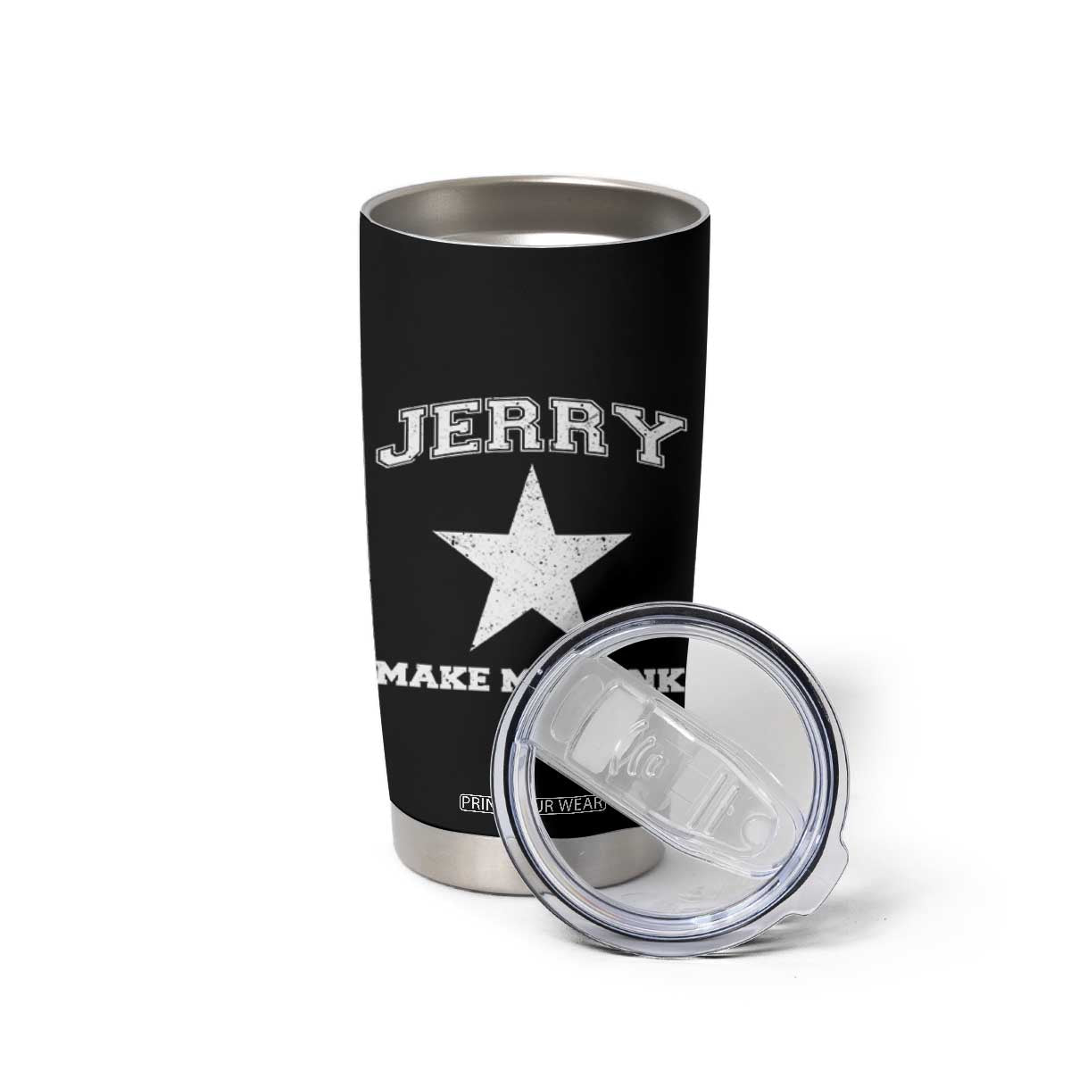 Jerry Makes Me Drink Tumbler Cup Hilarious I Love DFC TS10 Print Your Wear