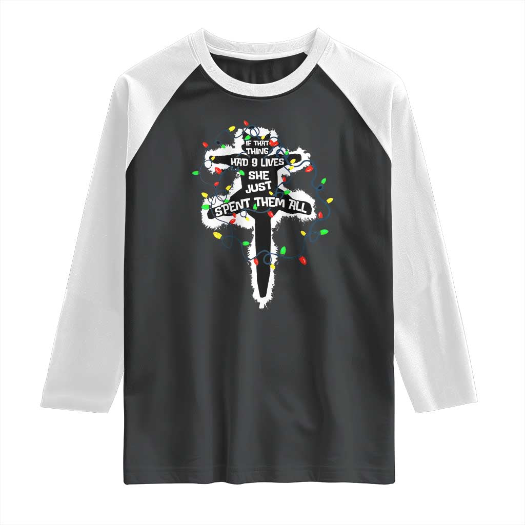 Funny Cat Christmas Raglan Shirt Pussy-cat If That Thing Had Nine Lives She Just Spent Them All Meowy Catmas Gift TS10 Black White Print Your Wear