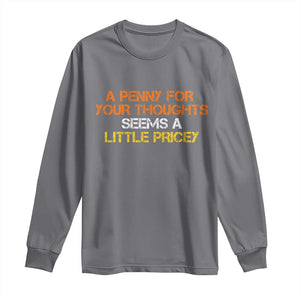 Funny Penny For Your Thoughts Long Sleeve Shirt Funny Sarcasm Joke Sarcastic Humor TS10 Charcoal Print Your Wear