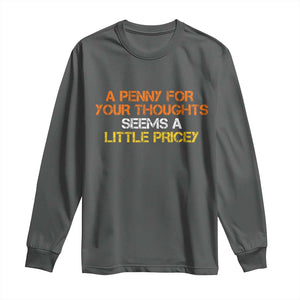 Funny Penny For Your Thoughts Long Sleeve Shirt Funny Sarcasm Joke Sarcastic Humor TS10 Dark Heather Print Your Wear