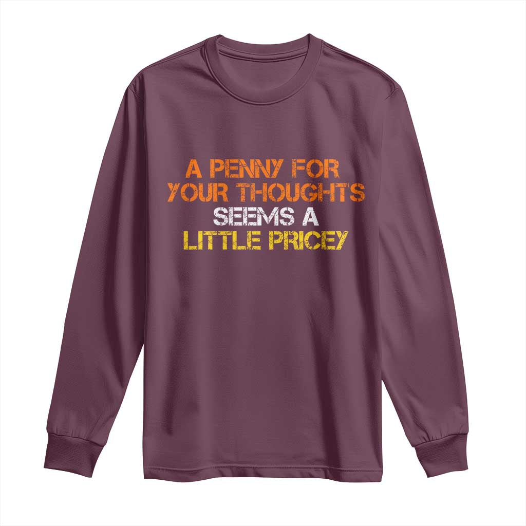 Funny Penny For Your Thoughts Long Sleeve Shirt Funny Sarcasm Joke Sarcastic Humor TS10 Maroon Print Your Wear