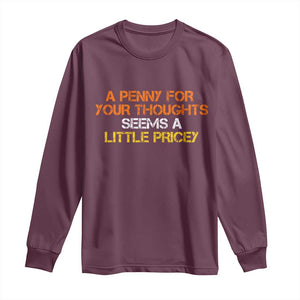 Funny Penny For Your Thoughts Long Sleeve Shirt Funny Sarcasm Joke Sarcastic Humor TS10 Maroon Print Your Wear