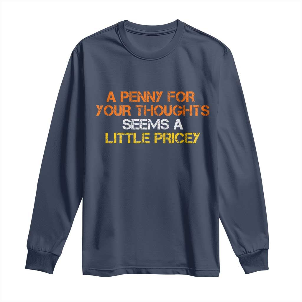 Funny Penny For Your Thoughts Long Sleeve Shirt Funny Sarcasm Joke Sarcastic Humor TS10 Navy Print Your Wear