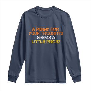 Funny Penny For Your Thoughts Long Sleeve Shirt Funny Sarcasm Joke Sarcastic Humor TS10 Navy Print Your Wear
