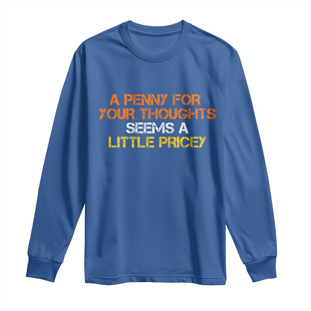 Funny Penny For Your Thoughts Long Sleeve Shirt Funny Sarcasm Joke Sarcastic Humor TS10 Royal Blue Print Your Wear