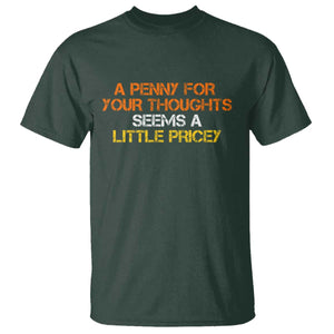 Funny Penny For Your Thoughts T Shirt Funny Sarcasm Joke Sarcastic Humor TS10 Dark Forest Green Print Your Wear