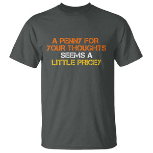 Funny Penny For Your Thoughts T Shirt Funny Sarcasm Joke Sarcastic Humor TS10 Dark Heather Print Your Wear
