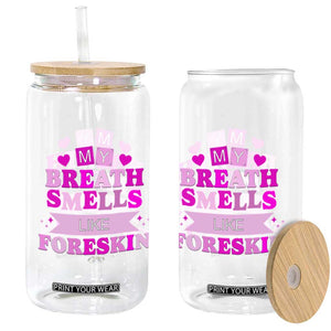 Dirty Humor Glass Can My Breath Smells Like Foreskin TS10 Print Your Wear