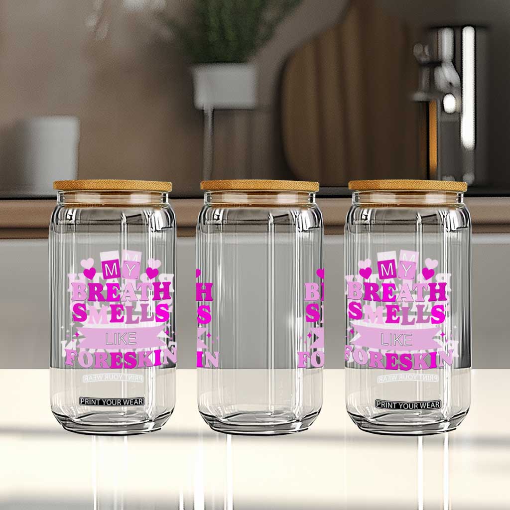 Dirty Humor Glass Can My Breath Smells Like Foreskin TS10 Print Your Wear