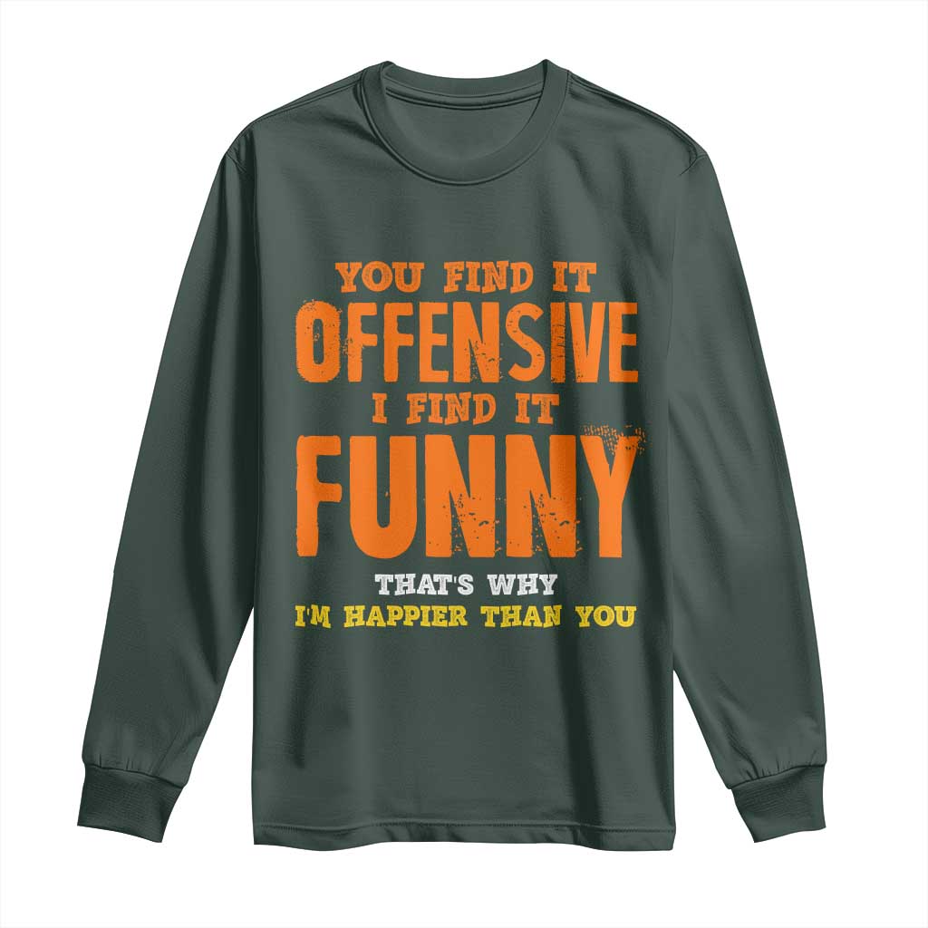 Funny Sarcastic Saying Long Sleeve Shirt Offensive Happy Feeling Quote TS10 Dark Forest Green Print Your Wear