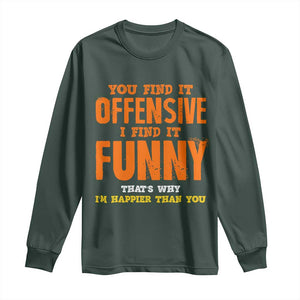 Funny Sarcastic Saying Long Sleeve Shirt Offensive Happy Feeling Quote TS10 Dark Forest Green Print Your Wear